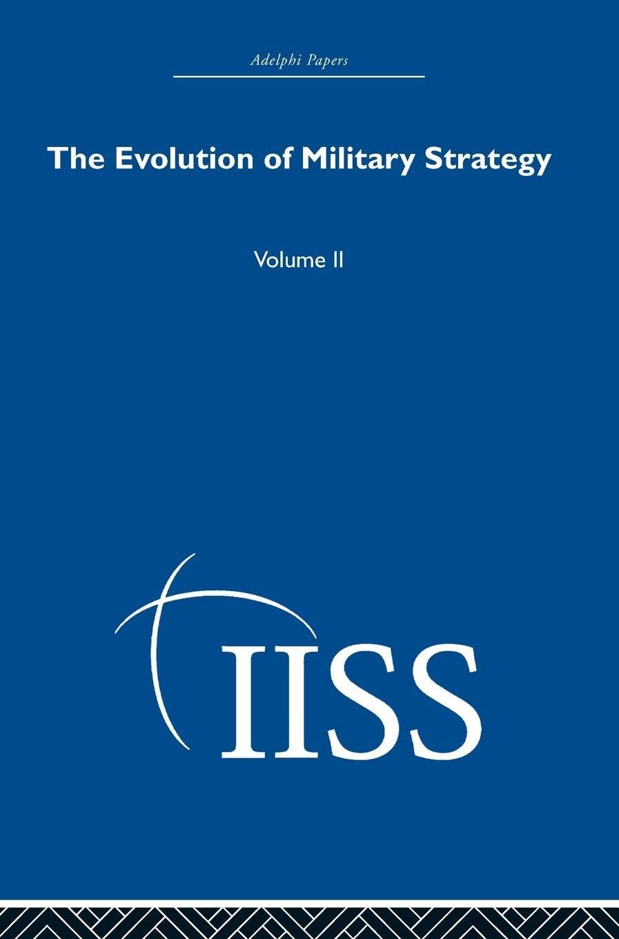 The Evolution of Military Strategy: Volume 2 (40 Years of the Adelphi Papers, Band 2)
