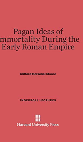 Pagan Ideas of Immortality During the Early Roman Empire (Ingersoll Lectures, Band 1918)