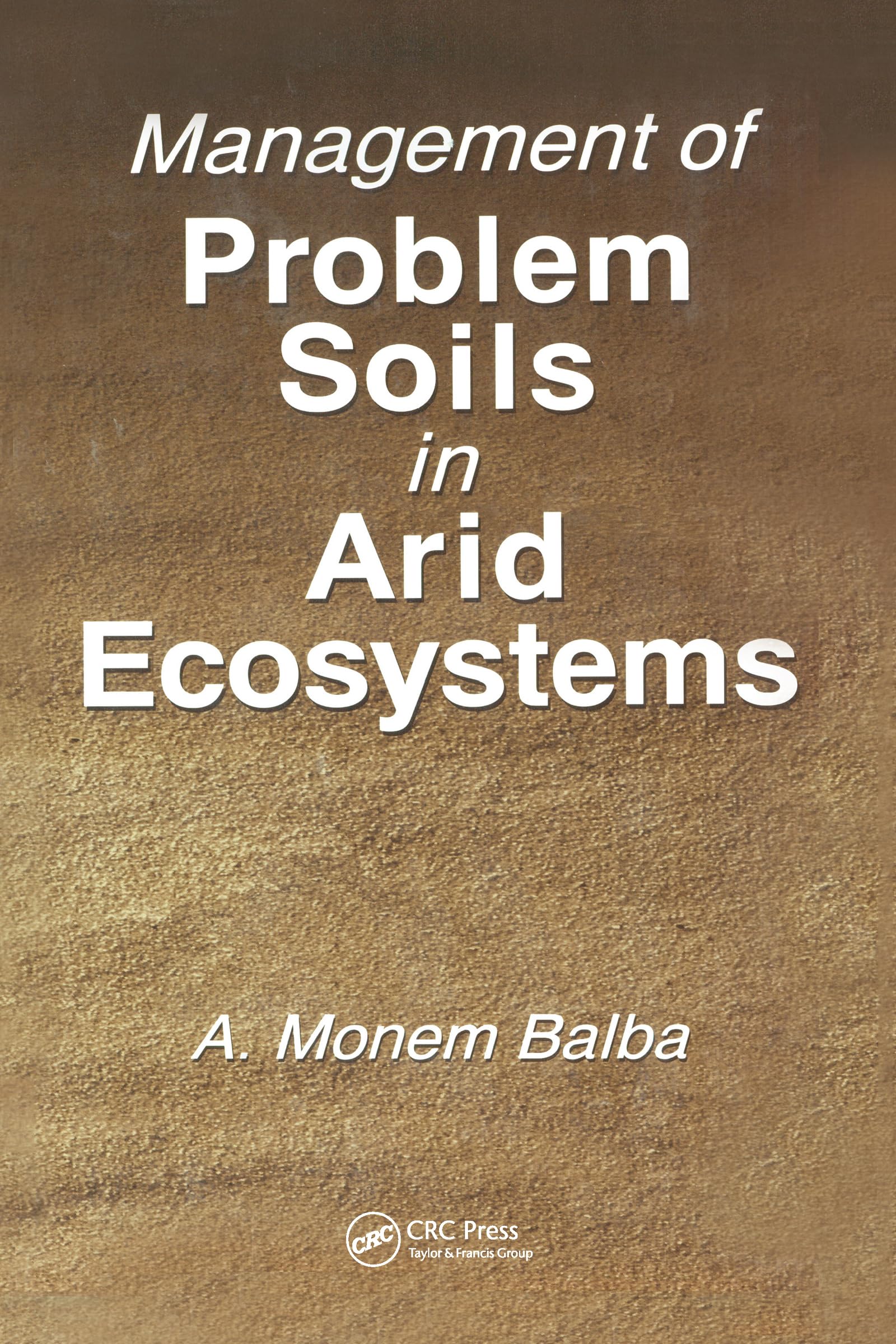 Balba, A. Monem Management Of Problem Soils In Arid Ecosystems