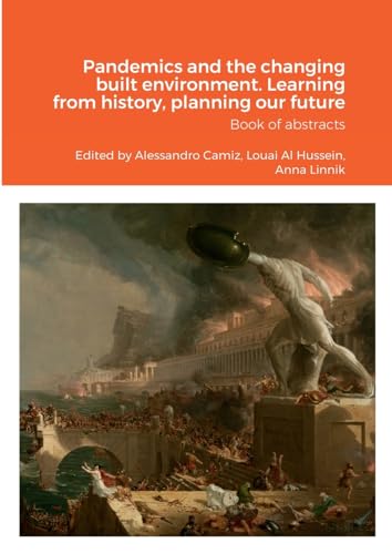 Pandemics and the changing built environment. Learning from history, planning our future: Book of abstracts