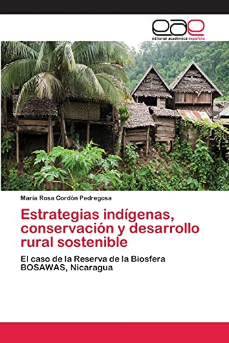 Estrategias indígenas, conservación y desarrollo rural sostenible: El caso de la Reserva de la Biosfera BOSAWAS, Nicaragua