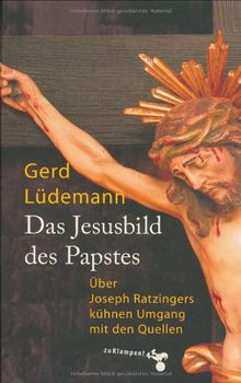 Das Jesusbild des Papstes: Über Joseph Ratzingers kühnen Umgang mit den Quellen