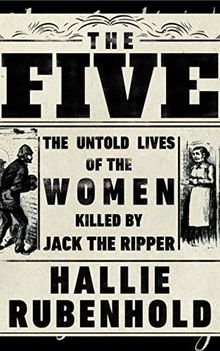 The Five: The Untold Lives of the Women Killed by Jack the Ripper