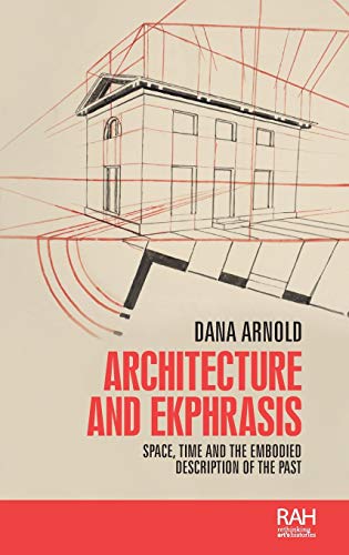 Architecture and ekphrasis: Space, time and the embodied description of the past (Rethinking Art's Histories)