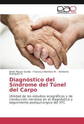 Diagnóstico del Síndrome del Túnel del Carpo: Utilidad de los estudios ecográficos y de conducción nerviosa en el diagnóstico y seguimiento postquirúrgico del STC