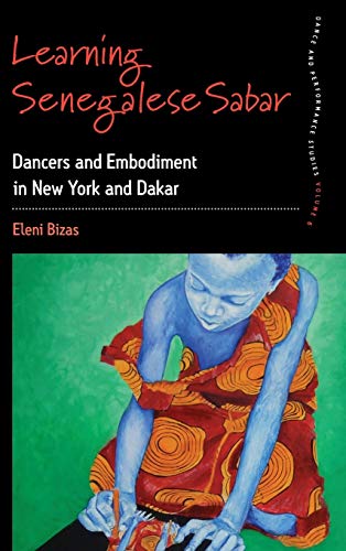 Learning Senegalese Sabar: Dancers and Embodiment in New York and Dakar (Dance and Performance Studies, Band 6)