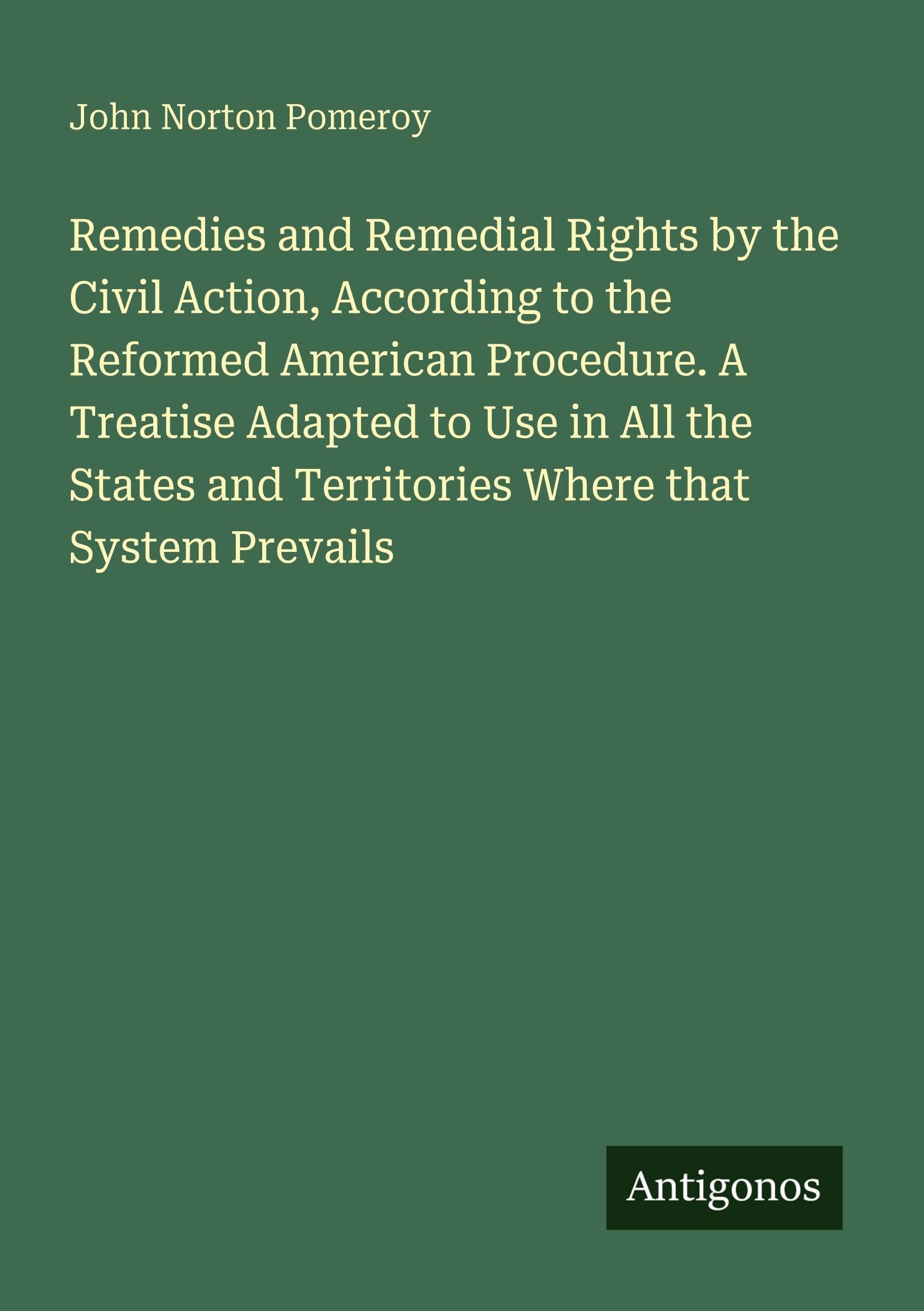 Remedies and Remedial Rights by the Civil Action, According to the Reformed American Procedure. A Treatise Adapted to Use in All the States and Territories Where that System Prevails