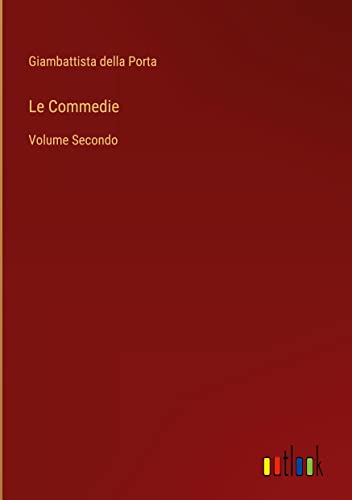 Le Commedie: Volume Secondo