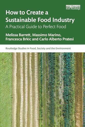 How to Create a Sustainable Food Industry: A Practical Guide to Perfect Food (Routledge Studies in Food, Society and the Environment)