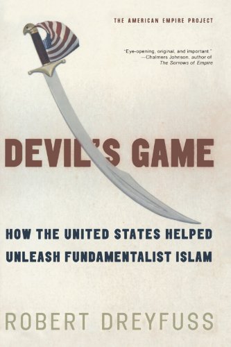 Robert Dreyfuss Devil's Game, How The United States Helped Unleash Fundamentalist Islam (American Empire Project)