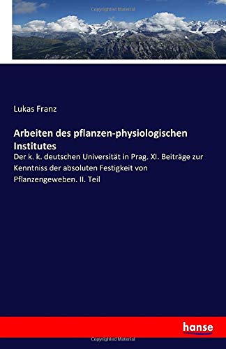 Arbeiten des pflanzen-physiologischen Institutes: Der k. k. deutschen Universität in Prag. XI. Beiträge zur Kenntniss der absoluten Festigkeit von Pflanzengeweben. II. Teil