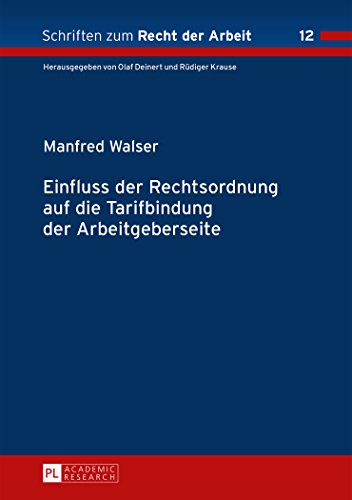 Einfluss der Rechtsordnung auf die Tarifbindung der Arbeitgeberseite (Schriften zum Recht der Arbeit)