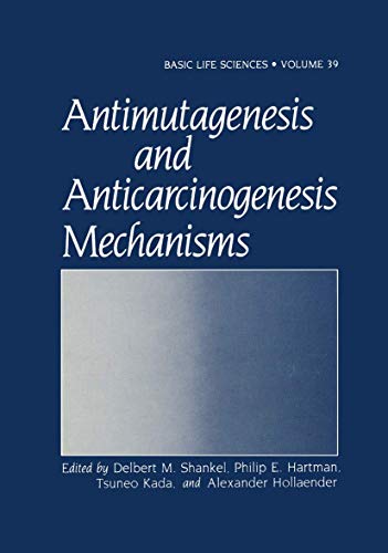 Antimutagenesis and Anticarcinogenesis Mechanisms (Basic Life Sciences) (Basic Life Sciences, 39, Band 39)
