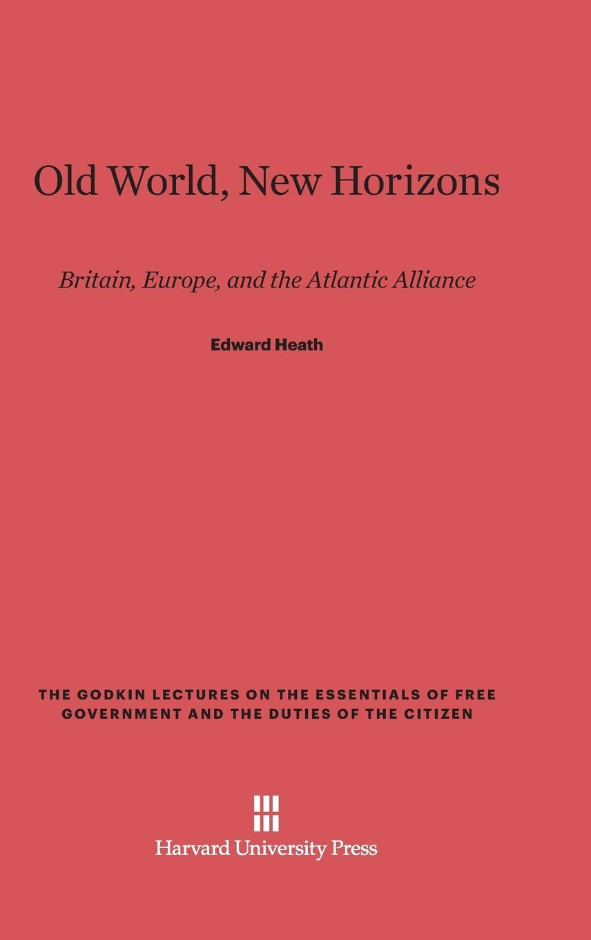 Old World, New Horizons: Britain, Europe, and the Atlantic Alliance: 15 (Godkin Lectures on the Essentials of Free Government and the)