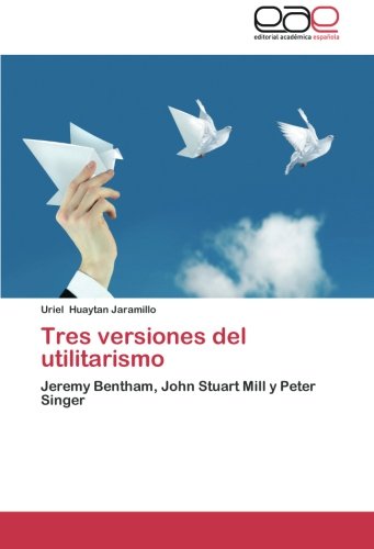 Tres versiones del utilitarismo: Jeremy Bentham, John Stuart Mill y Peter Singer