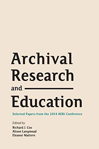 Archival Research and Education: Selected Papers from the 2014 AERI Conference (Archives, Archivists, and Society, Band 7)