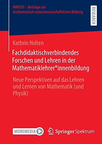 Fachdidaktischverbindendes Forschen und Lehren in der Mathematiklehrer*innenbildung: Neue Perspektiven auf das Lehren und Lernen von Mathematik (und ... mathematisch-naturwissenschaftlichen Bildung)
