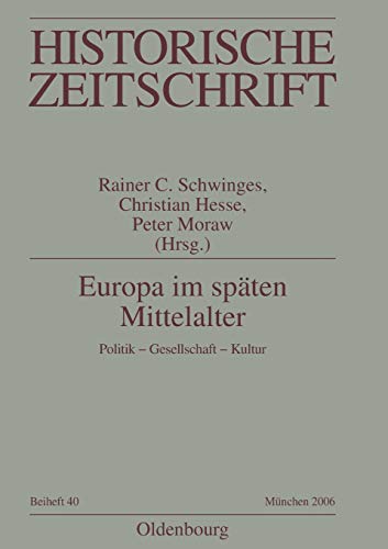 Europa im späten Mittelalter: Politik - Gesellschaft - Kultur (Historische Zeitschrift / Beihefte, Band 40)