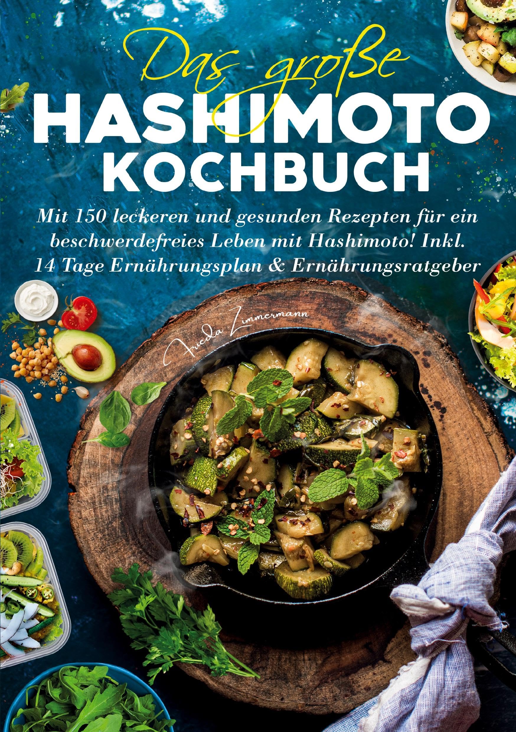 Das große Hashimoto Kochbuch – 150 Rezepte für mehr Wohlbefinden: Mit 14-Tage-Ernährungsplan & Ratgeber – entzündungsarme, alltagstaugliche Rezepte für ein gesünderes Leben bei Hashimoto-Thyreoiditis.