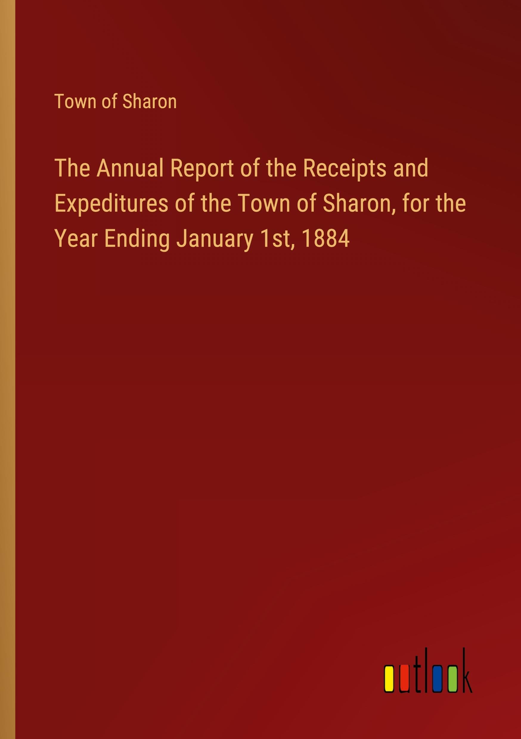 The Annual Report of the Receipts and Expeditures of the Town of Sharon, for the Year Ending January 1st, 1884