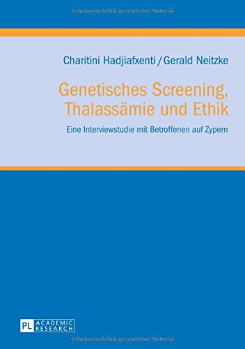 Genetisches Screening, Thalassämie und Ethik: Eine Interviewstudie mit Betroffenen auf Zypern (Klinische Ethik. Biomedizin in Forschung und Praxis / ... Ethics. Biomedicine in Research and Practice)