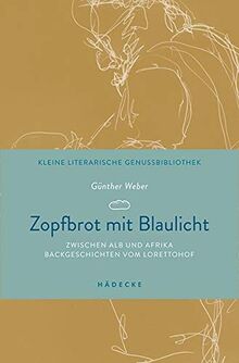 Zopfbrot mit Blaulicht: Zwischen Alb und Afrika – Backgeschichten vom Lorettohof (Kleine literarische Genussbibliothek)