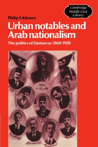 Urban Notables and Arab Nationalism: The Politics of Damascus 1860-1920 (Cambridge Middle East Library, Band 3)