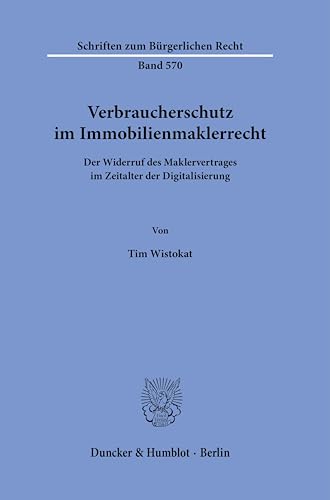 Verbraucherschutz im Immobilienmaklerrecht.: Der Widerruf des Maklervertrages im Zeitalter der Digitalisierung. (Schriften zum Bürgerlichen Recht)