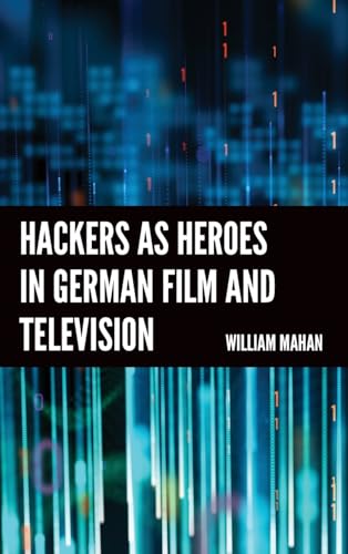 Hackers as Heroes in German Film and Television