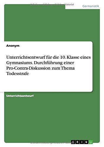 Unterrichtsentwurf für die 10. Klasse eines Gymnasiums. Durchführung einer Pro-Contra-Diskussion zum Thema Todesstrafe