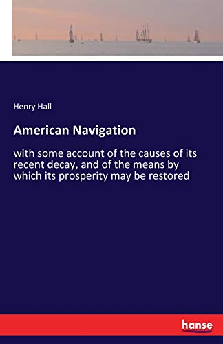 American Navigation: with some account of the causes of its recent decay, and of the means by which its prosperity may be restored