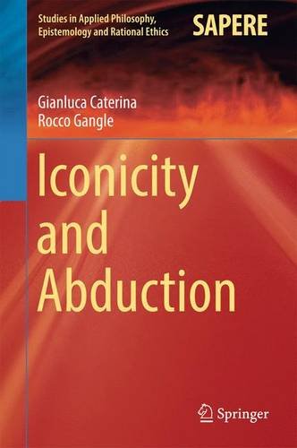Iconicity and Abduction (Studies in Applied Philosophy, Epistemology and Rational Ethics)