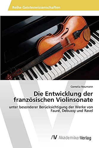 Die Entwicklung der französischen Violinsonate: unter besonderer Berücksichtigung der Werke von Fauré, Debussy und Ravel