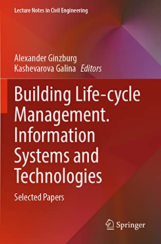 Building Life-cycle Management. Information Systems and Technologies: Selected Papers (Lecture Notes in Civil Engineering, 231, Band 231)
