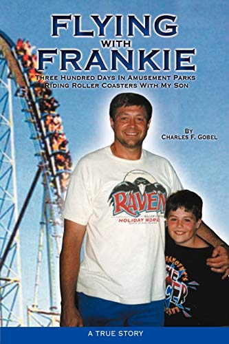 Flying with Frankie: Three Hundred Days in Amusement Parks Riding Roller Coasters With My Son