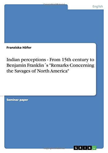 Indian perceptions - From 15th century to Benjamin Franklin´s Remarks Concerning the Savages of North America
