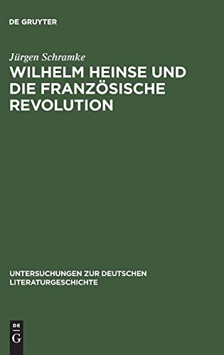 Wilhelm Heinse und die Französische Revolution (Untersuchungen zur deutschen Literaturgeschichte, Band 40)