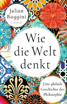 Wie die Welt denkt: Eine globale Geschichte der Philosophie