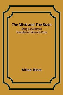 The Mind and the Brain; Being the Authorised Translation of L'Âme et le Corps