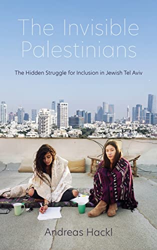 Invisible Palestinians: The Hidden Struggle for Inclusion in Jewish Tel Aviv (Public Cultures of the Middle East and North Africa)