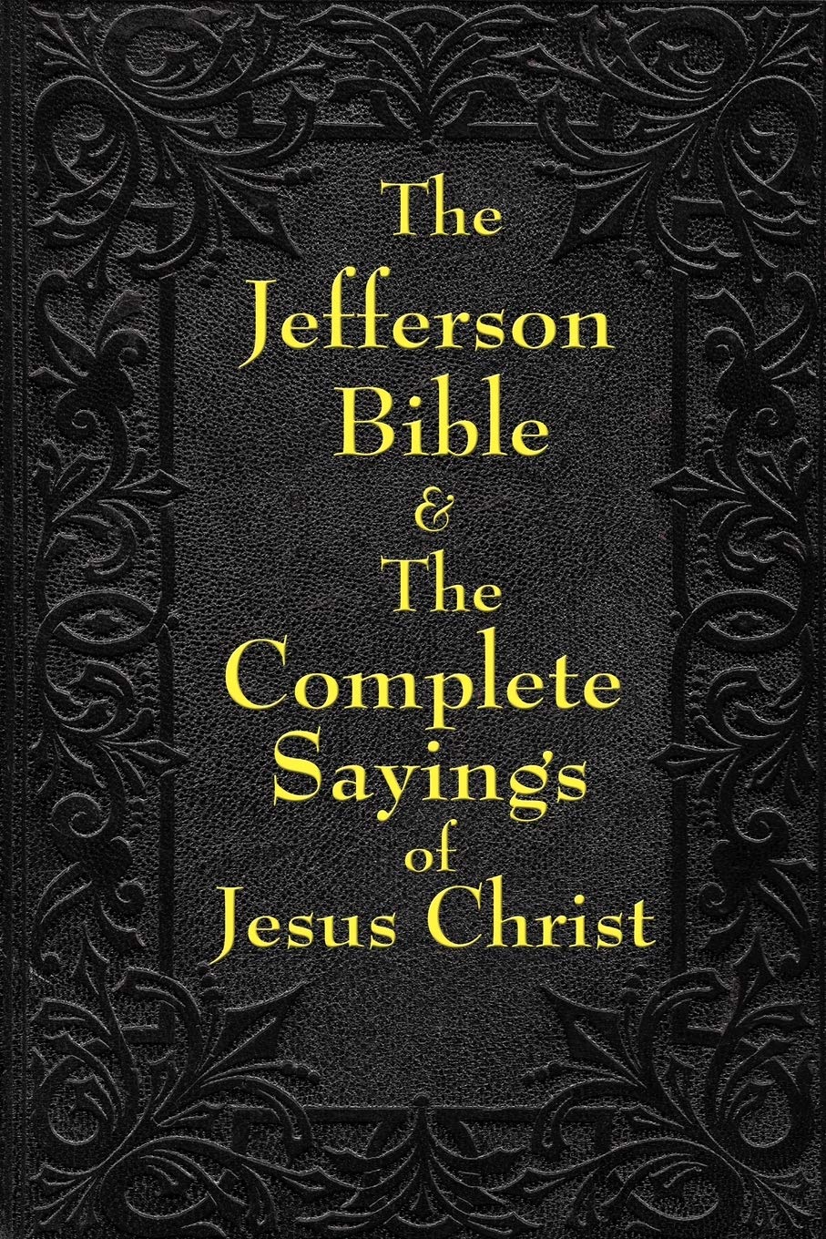 Thomas Jefferson The Jefferson Bible, The Life And Morals Of Jesus Of Nazareth And The Complete Sayings Of Jesus Christ