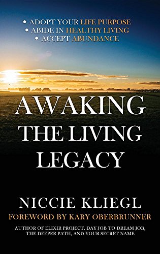 Awaking the Living Legacy: Adopt Your Life Purpose, Abide in Healthy Living, Accept Abundance