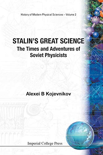 Stalin's Great Science: The Times and Adventures of Soviet Physicists (History of Modern Physical Sciences, Band 2)