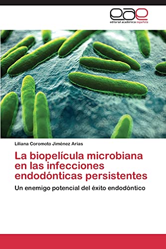 La biopelícula microbiana en las infecciones endodónticas persistentes: Un enemigo potencial del éxito endodóntico