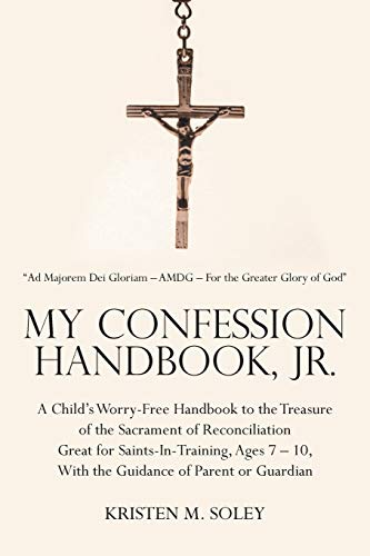 My Confession Handbook, Jr.: A Child's Worry-Free Handbook to the Treasure of the Sacrament of Reconciliation Great for Saints-In-Training, Ages 7 10, With the Guidance of Parent or Guardian