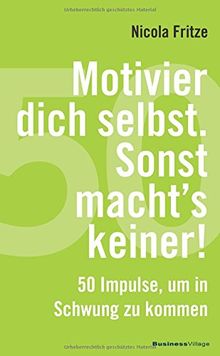 Motivier dich selbst. Sonst macht's keiner!: 50 Impulse, um in Schwung zu kommen