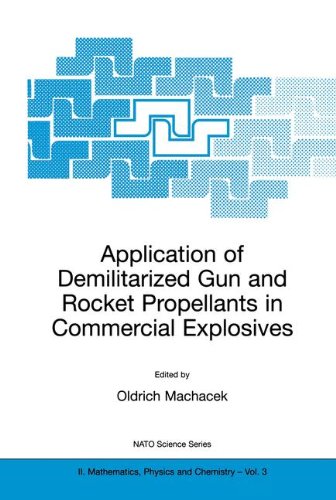 Application of Demilitarized Gun and Rocket Propellants in Commercial Explosives (Nato Science Series II Mathematics, Physics and Chemistry, Volume ... in Krasnoarmeisk, Russia, 18-20 October, 1999