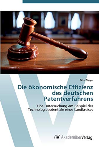 Die ökonomische Effizienz des deutschen Patentverfahrens: Eine Untersuchung am Beispiel der Technologiepotentiale eines Landkreises