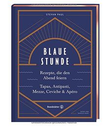 Das Feierabend-Kochbuch: Blaue Stunde von Stevan Paul. Tapas, Antipasti, Mezze, Ceviche, Apéro und Cocktails