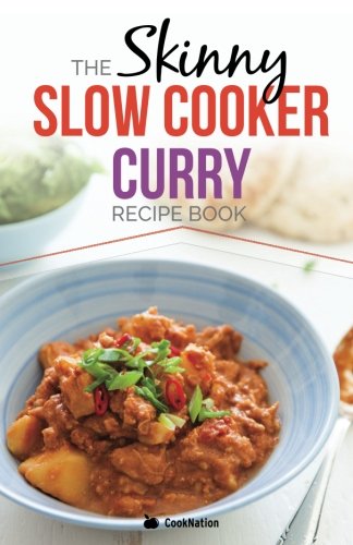 The Skinny Slow Cooker Curry Recipe Book: Delicious & Simple Low Calorie Curries From Around The World Under 200, 300 & 400 Calories. Perfect For Your Diet Fast Days.